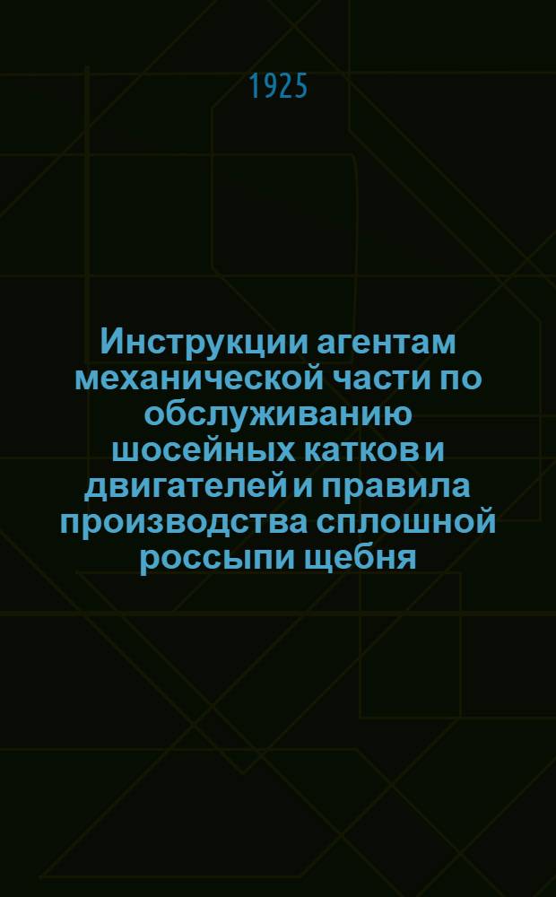 Инструкции агентам механической части по обслуживанию шосейных катков и двигателей и правила производства сплошной россыпи щебня
