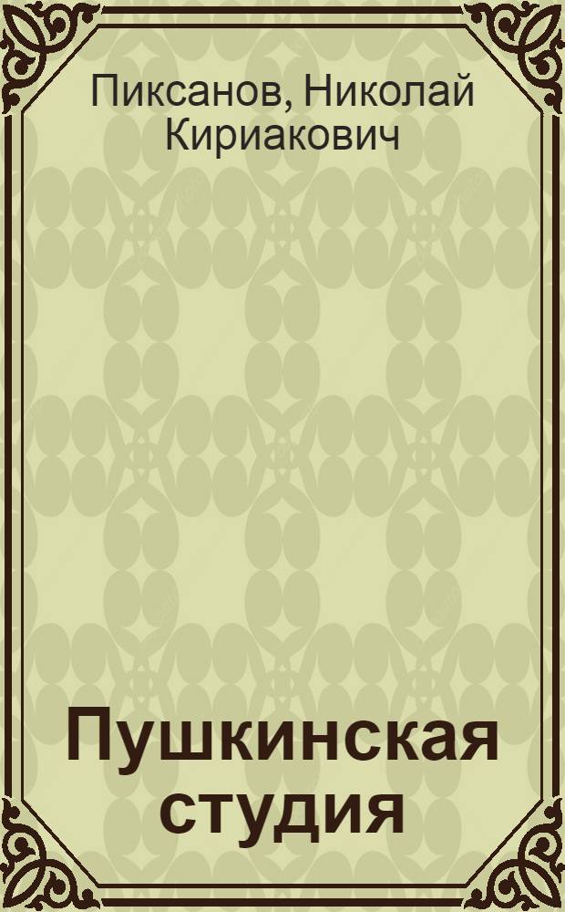 Пушкинская студия : Введ. в изучение Пушкина : Темы для лит. работ : Сист. библиогр. : Руководящие вопр