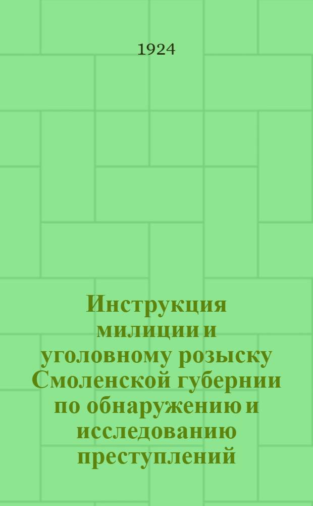 Инструкция милиции и уголовному розыску Смоленской губернии по обнаружению и исследованию преступлений