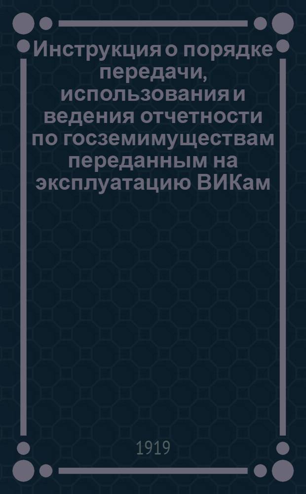 Инструкция о порядке передачи, использования и ведения отчетности по госземимуществам переданным на эксплуатацию ВИКам
