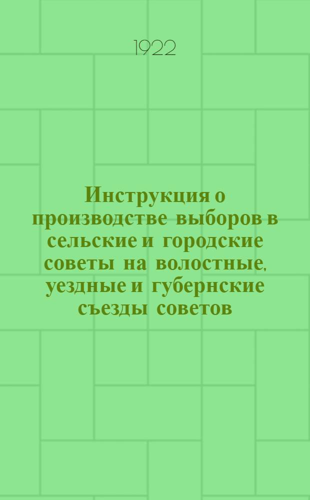 Инструкция о производстве выборов в сельские и городские советы на волостные, уездные и губернские съезды советов