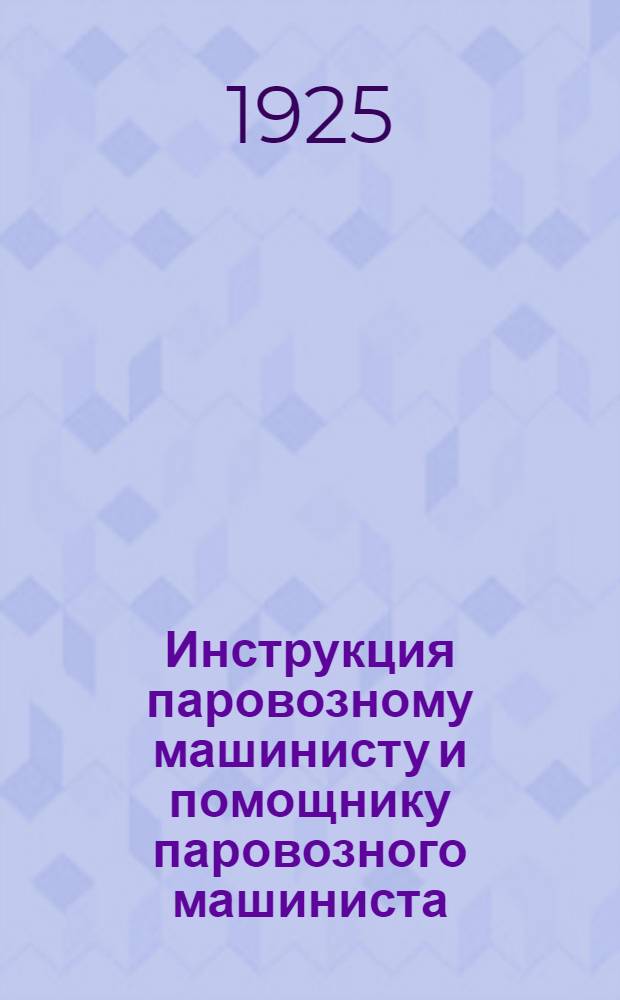 Инструкция паровозному машинисту и помощнику паровозного машиниста : С доп. и прил