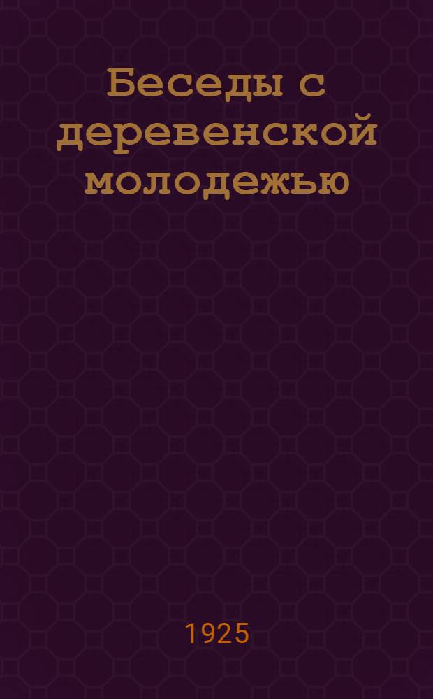 Беседы с деревенской молодежью : Хрестоматия для самообразования дерев. комсомольцев. Вып.6 : Что дает наука и техника крестьянину