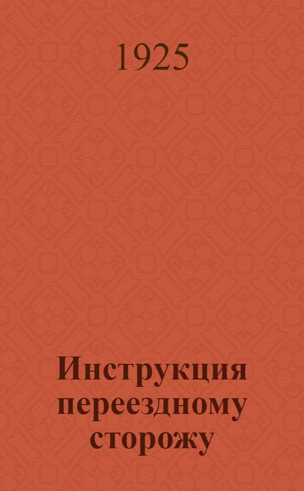 Инструкция переездному сторожу : С доп., изданными Упр. Юго-Вост. ж. д., в развитие этой инструкции