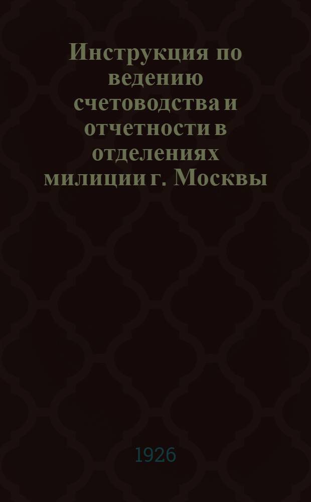 Инструкция по ведению счетоводства и отчетности в отделениях милиции г. Москвы