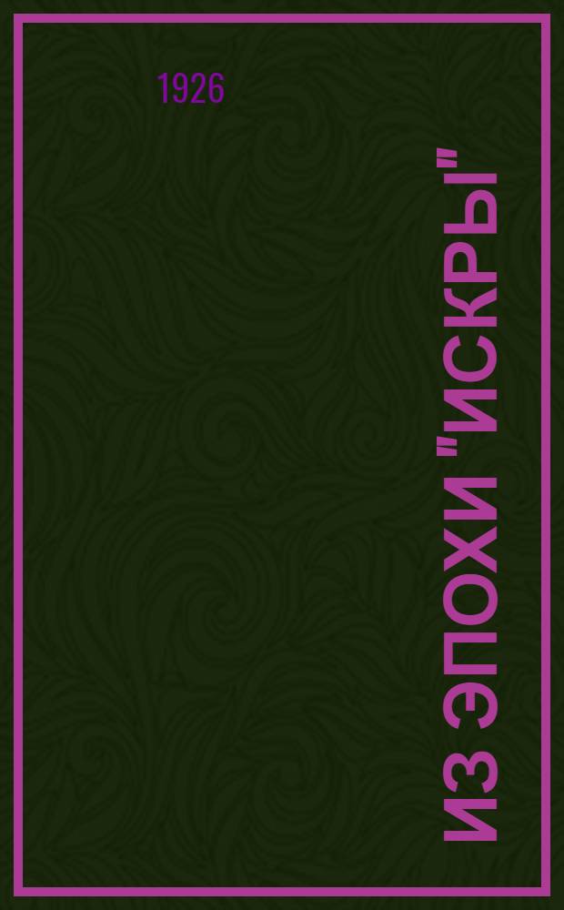 Из эпохи "Искры" : (1900-1905 г.г.)