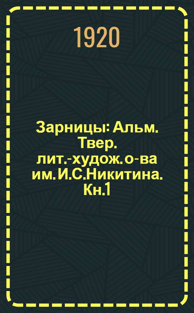 Зарницы : Альм. Твер. лит.-худож. о-ва им. И.С.Никитина. Кн.1