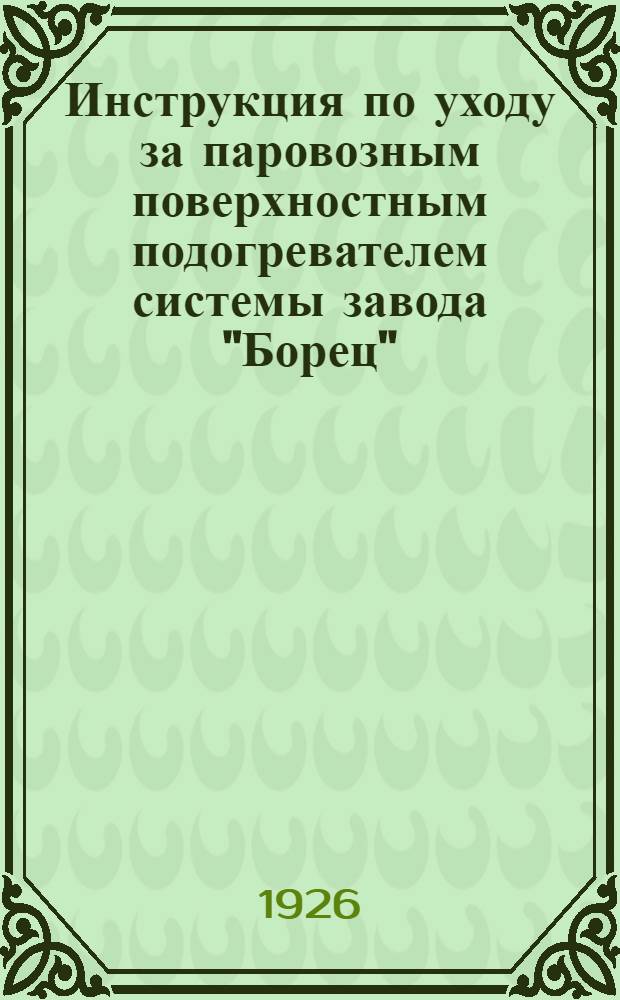 Инструкция по уходу за паровозным поверхностным подогревателем системы завода "Борец" : Описание устройства : Сборка и разборка : Болезни и их лечение