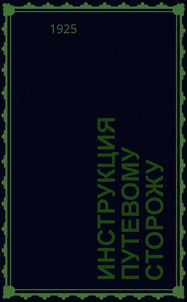 Инструкция путевому сторожу : С доп., изд. Упр. Юго-Вост. ж. д., в развитие этой инструкции