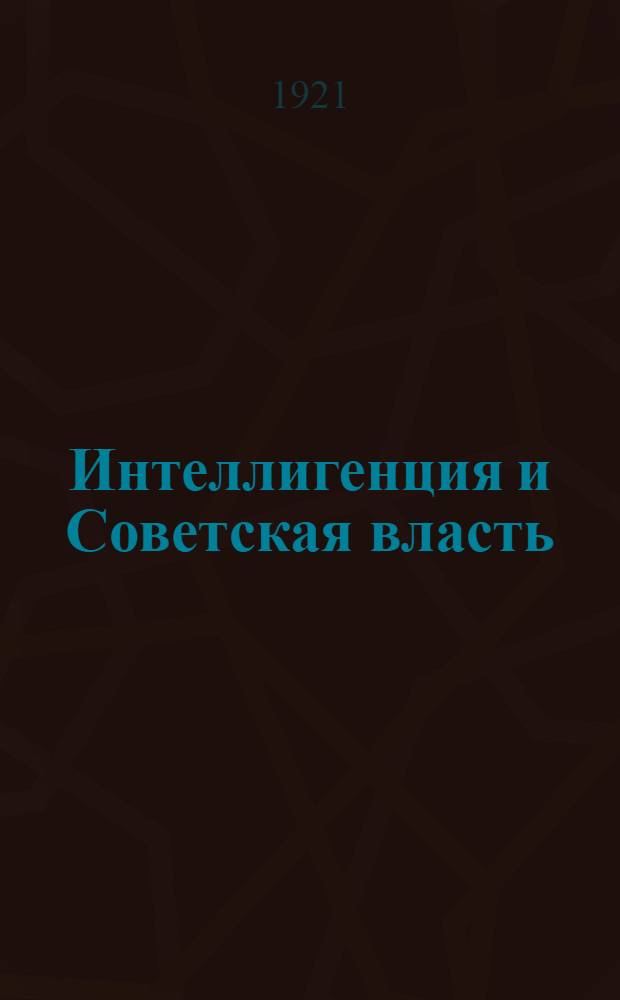 Интеллигенция и Советская власть: (Для докладчиков на партсобраниях); Церковь и Советская власть: (Для докладчиков на партсобраниях)