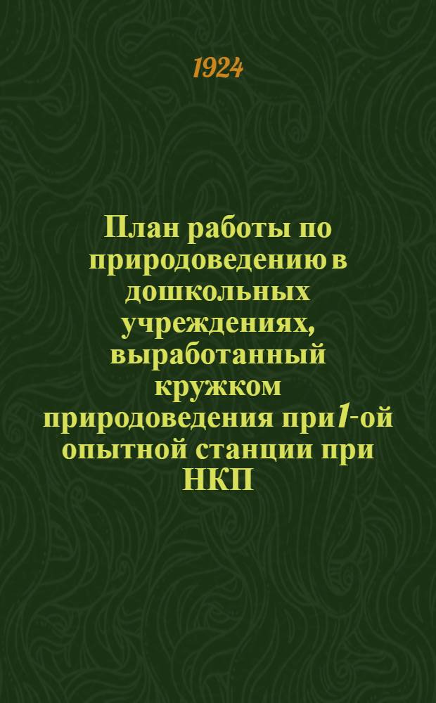 План работы по природоведению в дошкольных учреждениях, выработанный кружком природоведения при 1-ой опытной станции при НКП