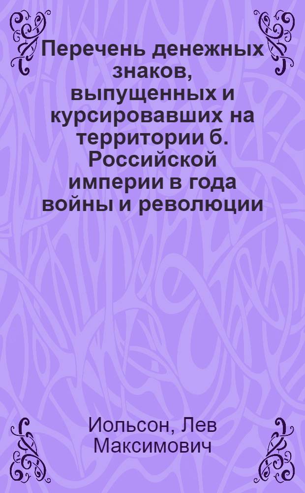 Перечень денежных знаков, выпущенных и курсировавших на территории б. Российской империи в года войны и революции (1914-1923)