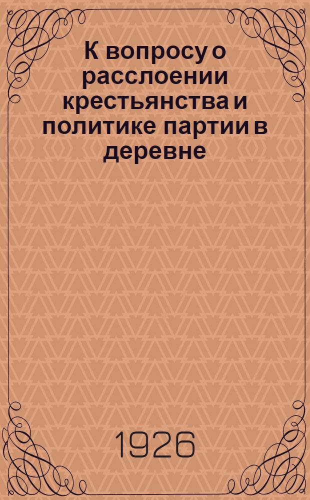 К вопросу о расслоении крестьянства и политике партии в деревне : (Материалы) (От XIII съезда РКП(б) до Октябрьского (1923 г.) пленума ЦК РКП(б) (вкл.)). Сб.1