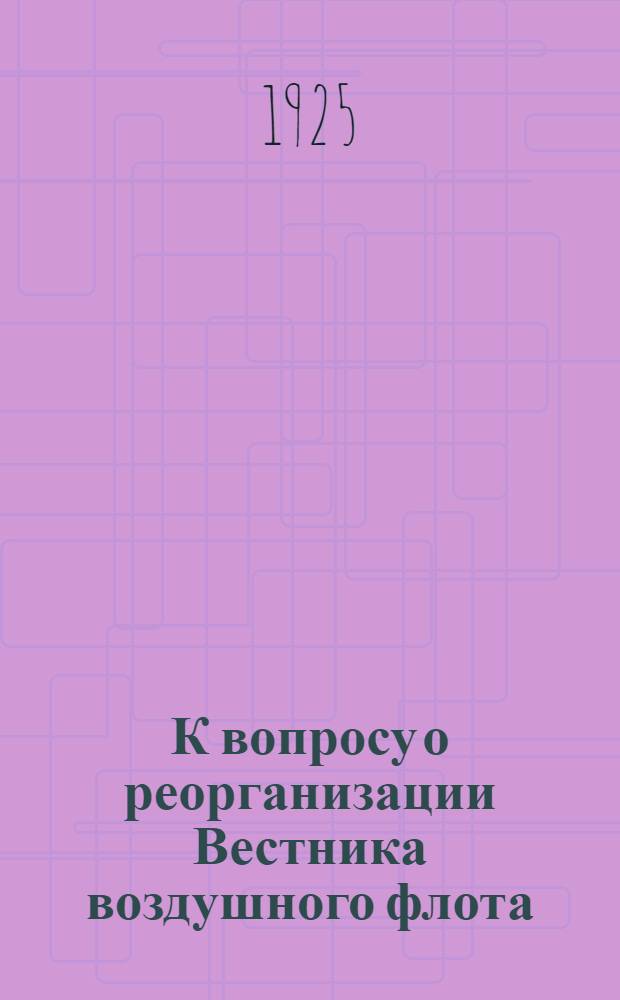 К вопросу о реорганизации Вестника воздушного флота : Приказы и циркуляры