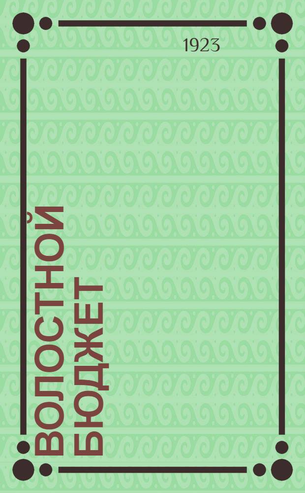 Волостной бюджет : Правила по приему и расходованию сумм мест. средств волостных бюджетов Тул. губ