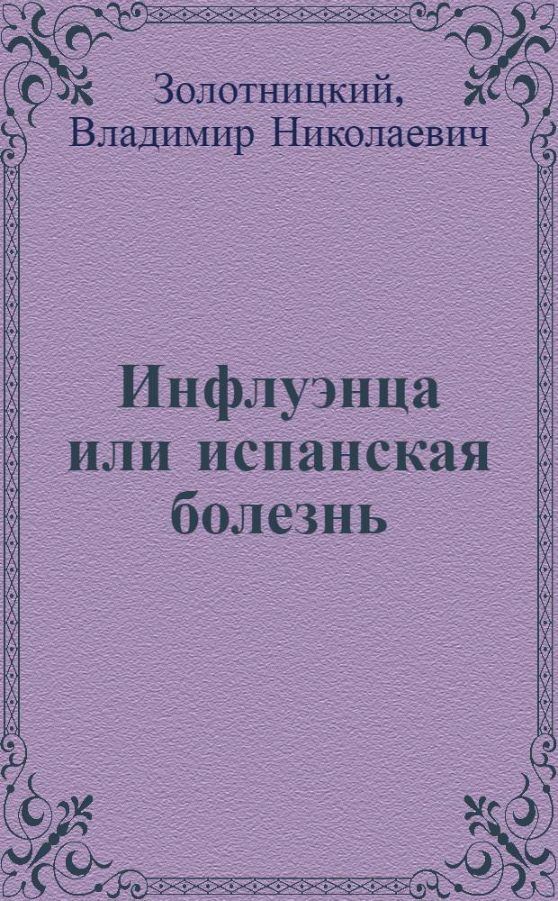 Инфлуэнца или испанская болезнь : Причина болезни, пути распространения и меры борьбы с нею