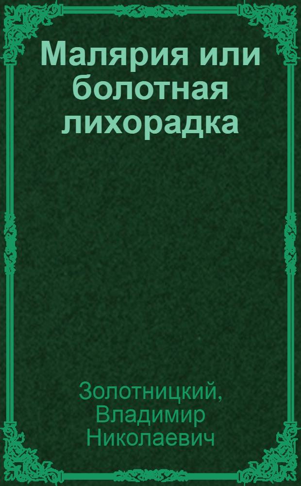 Малярия или болотная лихорадка : Причина ее, способы заражения и меры борьбы с нею