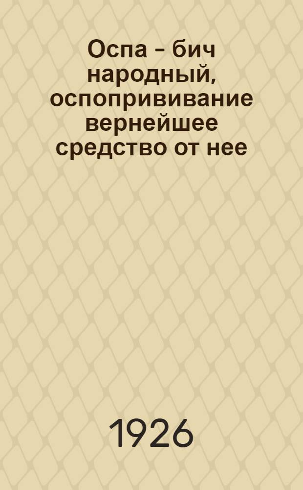 Оспа - бич народный, оспопрививание вернейшее средство от нее