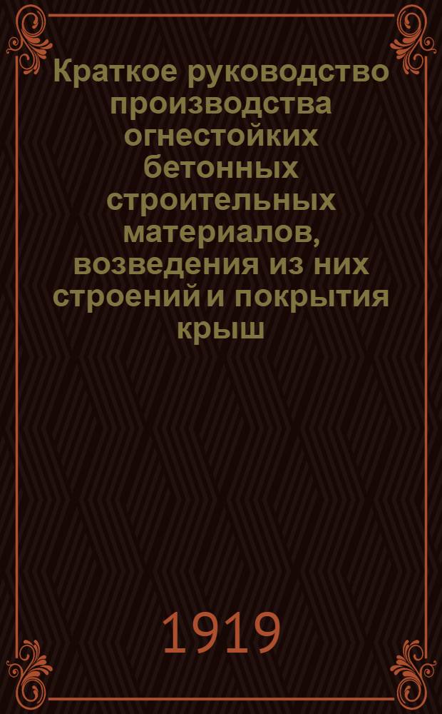 Краткое руководство производства огнестойких бетонных строительных материалов, возведения из них строений и покрытия крыш