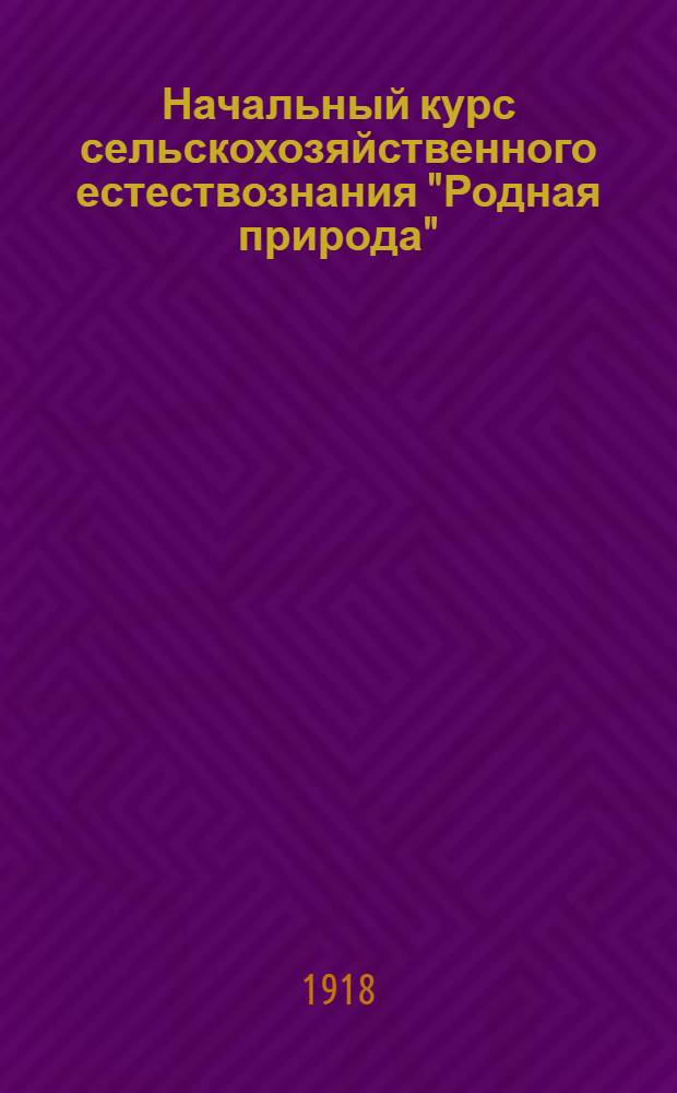 Начальный курс сельскохозяйственного естествознания "Родная природа" : С 365 рис. в тексте