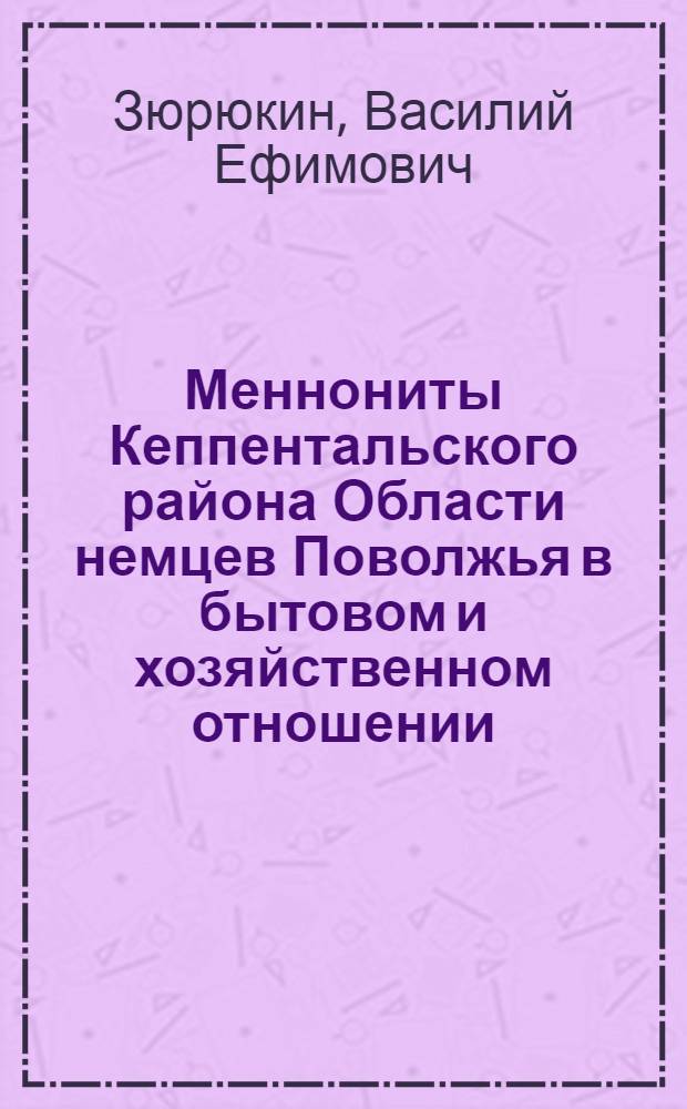 Меннониты Кеппентальского района Области немцев Поволжья в бытовом и хозяйственном отношении : Исслед. и материалы