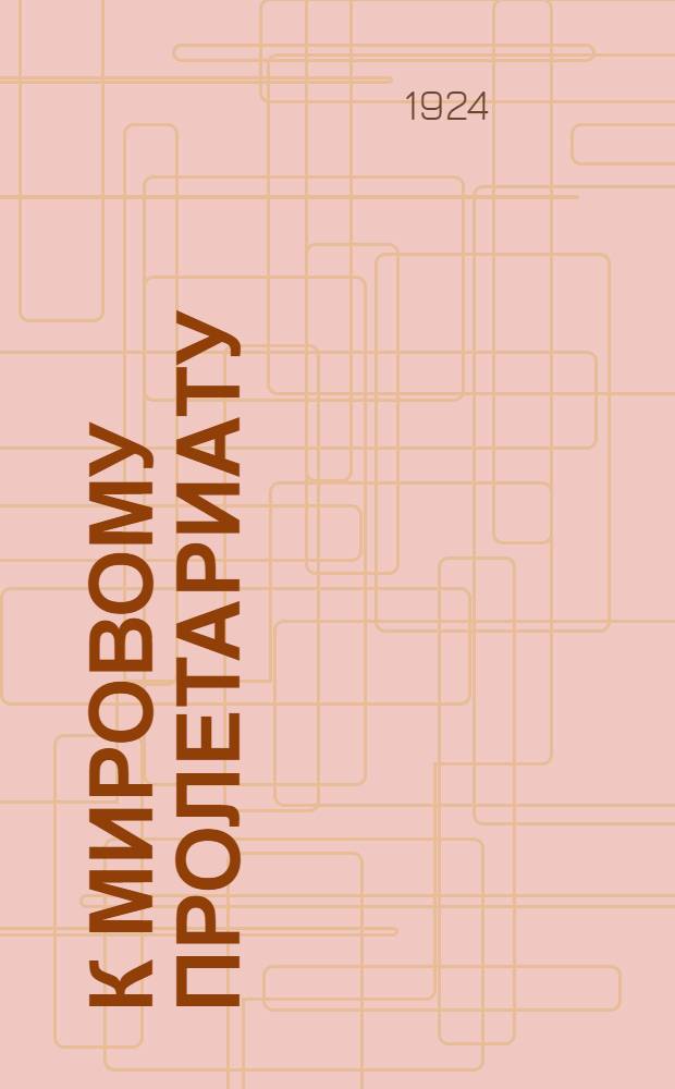 К мировому пролетариату : Манифест Пятого Всемир. конгресса Коминтерна : К десятилетию империалист. войны
