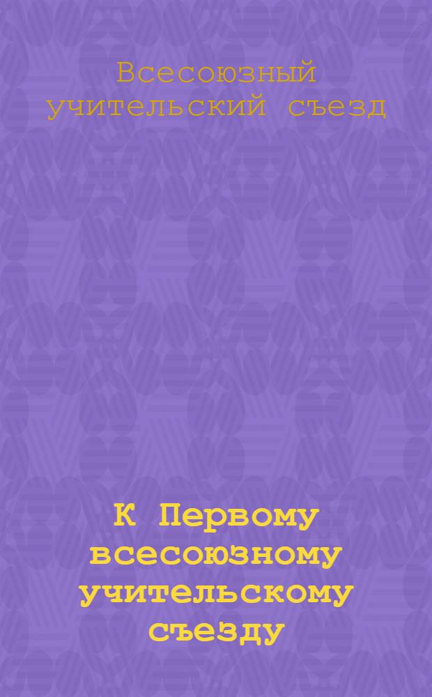 К Первому всесоюзному учительскому съезду