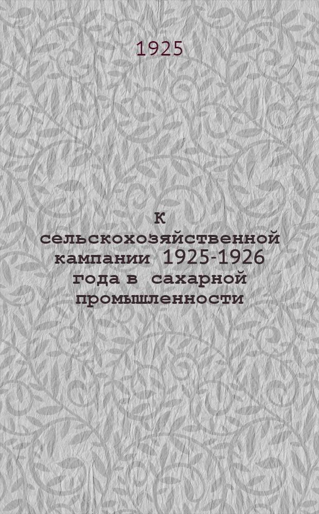 К сельскохозяйственной кампании 1925-1926 года в сахарной промышленности : Работа Сахаротреста : Сб. материалов и ст.