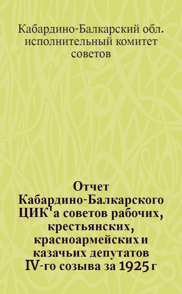 Отчет Кабардино-Балкарского ЦИК'а советов рабочих, крестьянских, красноармейских и казачьих депутатов IV-го созыва за 1925 г.