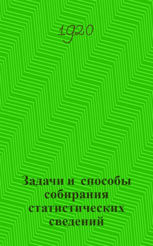 Задачи и способы собирания статистических сведений : (Для чего и как собираются стат. сведения)