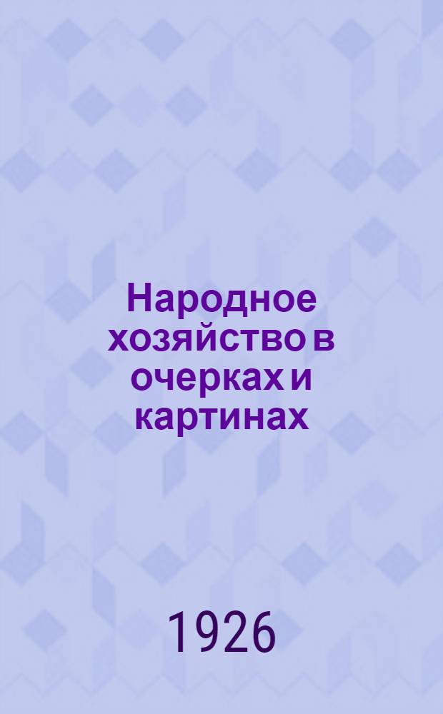 Народное хозяйство в очерках и картинах : Сб. отрывков и извлечений. Т.1 : Ремесло. Кустарничество. Крупное производство. Торговля. Деньги. Кредит. Теория капиталистического хозяйства