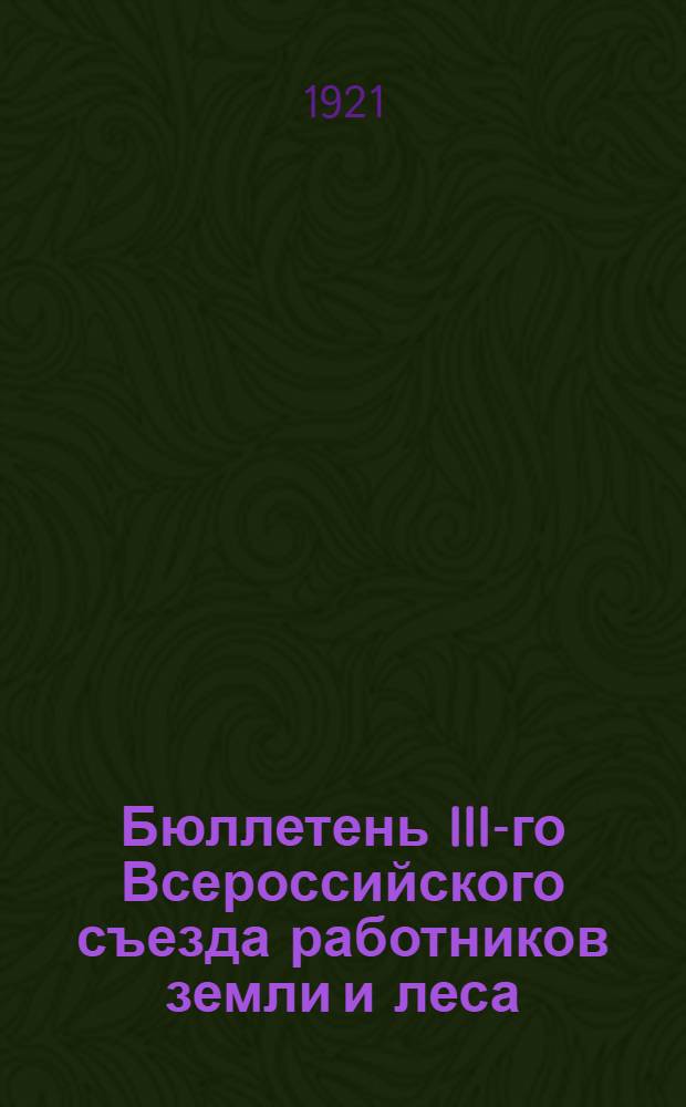 Бюллетень III-го Всероссийского съезда работников земли и леса : N 1. Дек