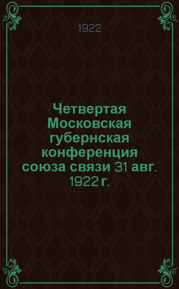 Четвертая Московская губернская конференция союза связи 31 авг. 1922 г. : Протокол