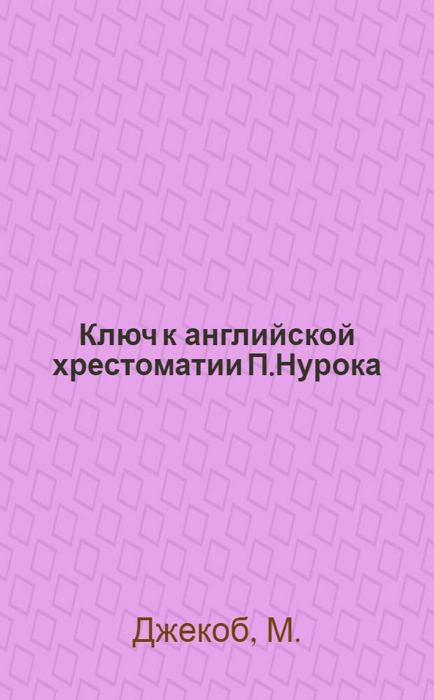 Ключ к английской хрестоматии П.Нурока : Пер. англ. ст. на рус. яз