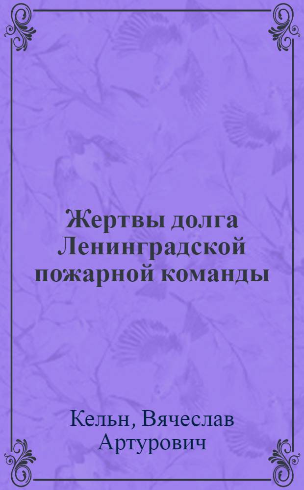 Жертвы долга Ленинградской пожарной команды : (Крат. очерки о гибели пожар. работников)