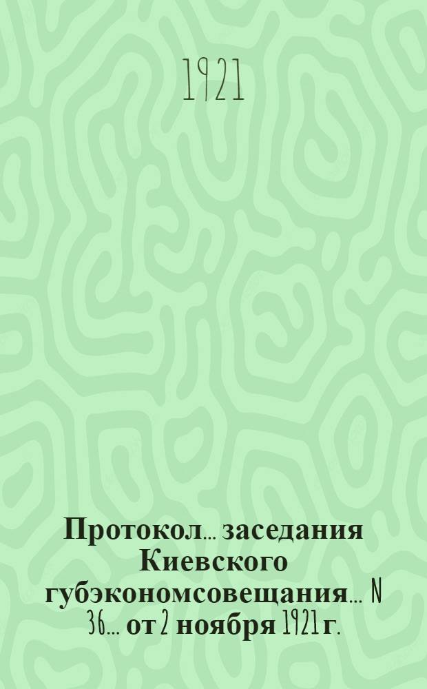 Протокол... заседания Киевского губэкономсовещания... ... N 36 ... от 2 ноября 1921 г.