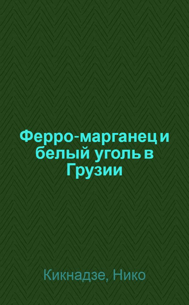 Ферро-марганец и белый уголь в Грузии : Из сферы работ Ферро-марганцевой комис. при СНК Грузии