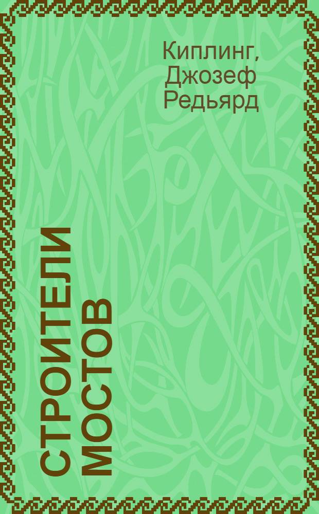 Строители мостов = (The day's work) : Рассказы