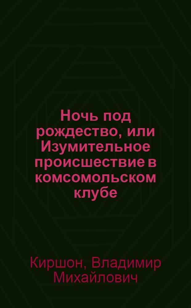 Ночь под рождество, или Изумительное происшествие в комсомольском клубе : Комсомол. пьеса в 1 д