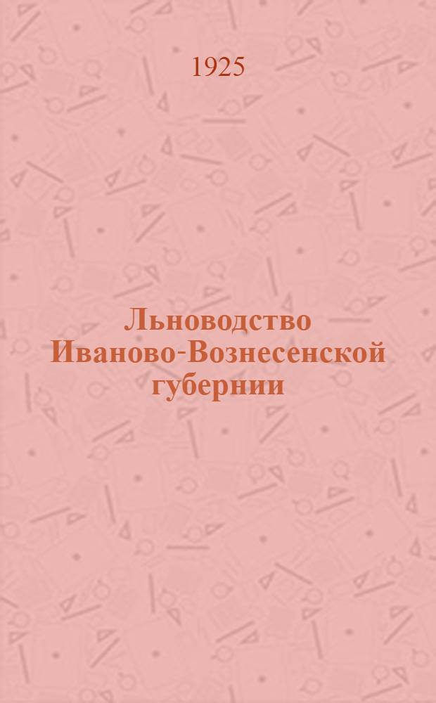 Льноводство Иваново-Вознесенской губернии : (Крат. обзор состояния. Мероприятия по улучшению и развитию)