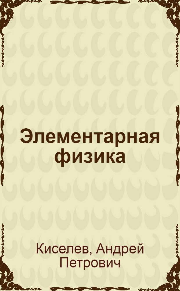 Элементарная физика : Для сред. учеб. заведений : Со многими упражнениями и задачами