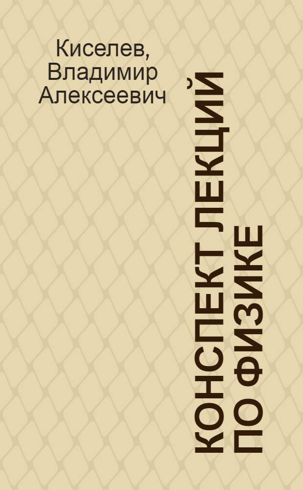 Конспект лекций по физике : Лекции, чит. на Электротехн. отд. Высш. инж. шк