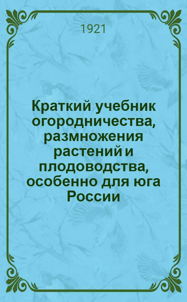 Краткий учебник огородничества, размножения растений и плодоводства, особенно для юга России
