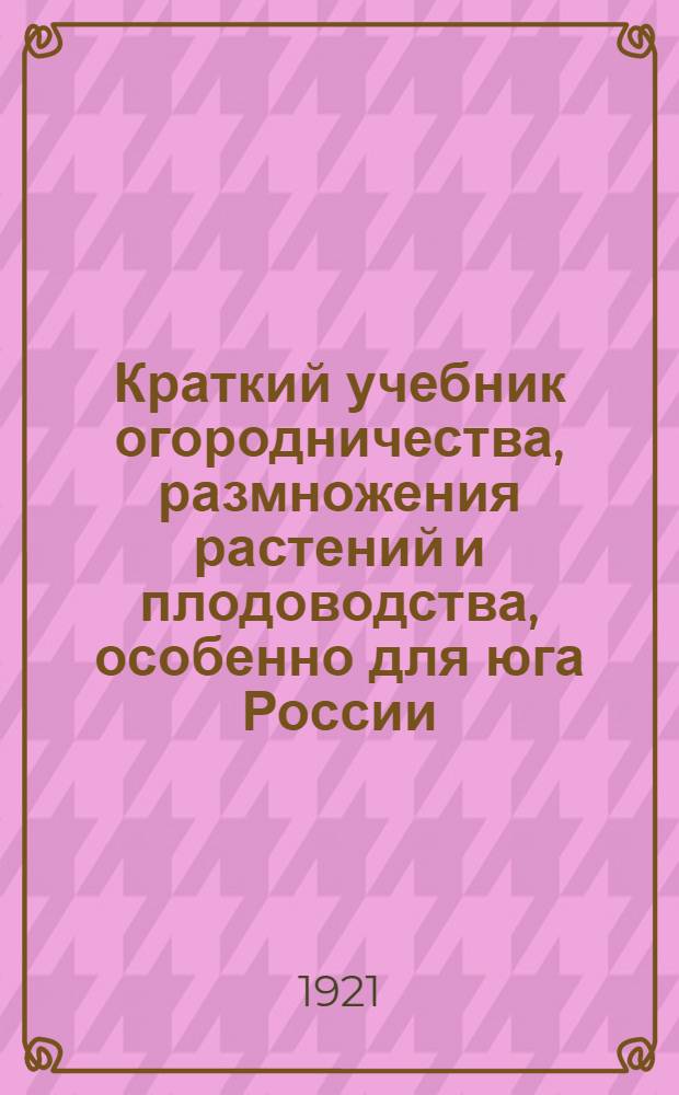 Краткий учебник огородничества, размножения растений и плодоводства, особенно для юга России. Ч.2 : Размножение растений естественным и искусственным путями