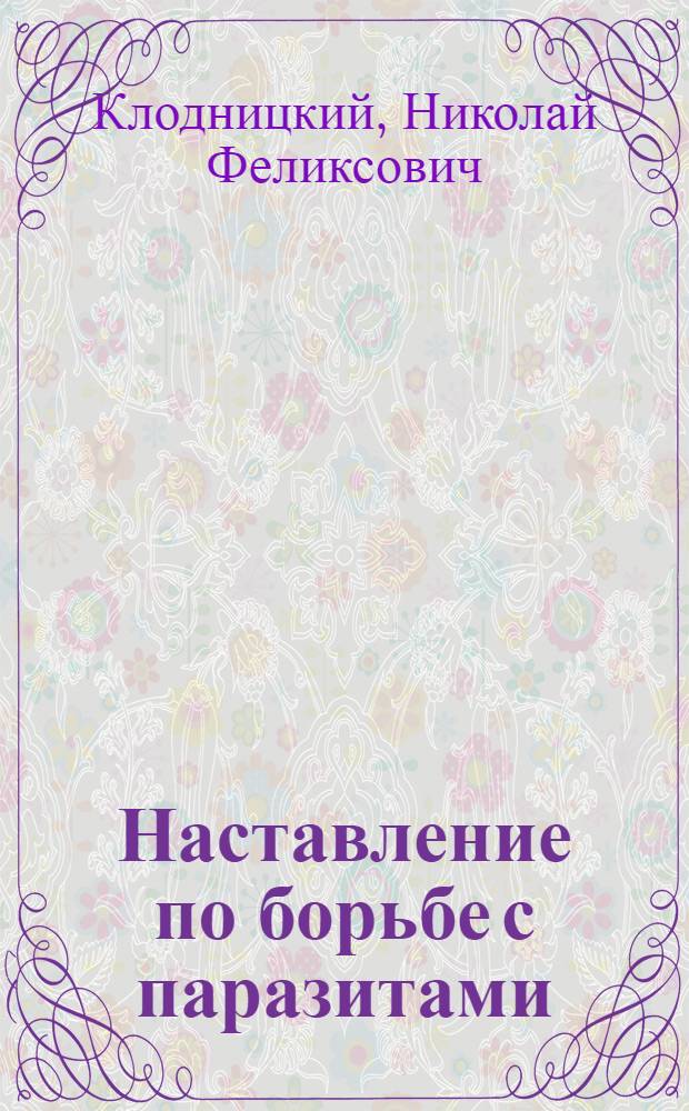 Наставление по борьбе с паразитами : (Рук. для смотрителей зданий, артел. старост, нарядчиков бригад, зав. общежитиями и уборщиков)