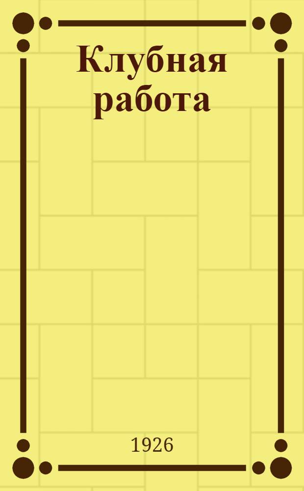 Клубная работа : Практ. энциклопедия для переподготовки клуб. работников. № 2 : История рабочего клуба