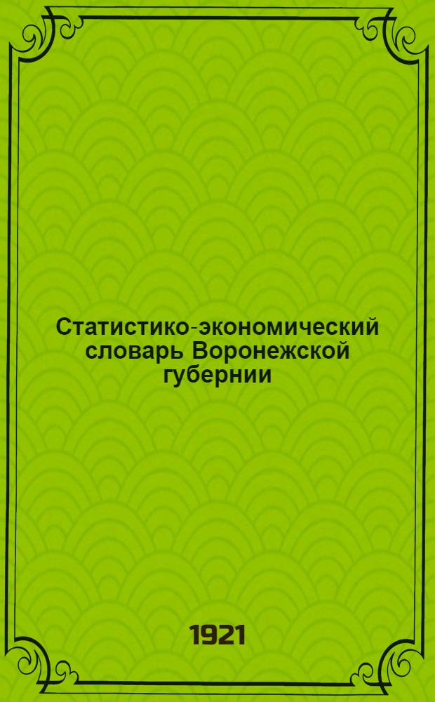 Статистико-экономический словарь Воронежской губернии : (Период дореволюцион.)