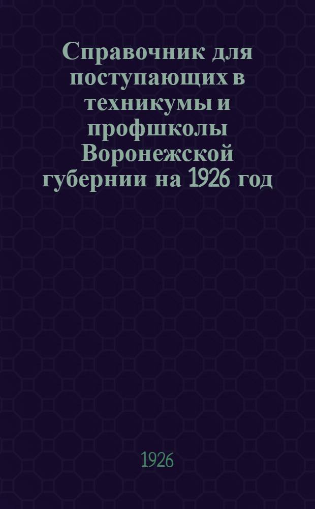 Справочник для поступающих в техникумы и профшколы Воронежской губернии на 1926 год