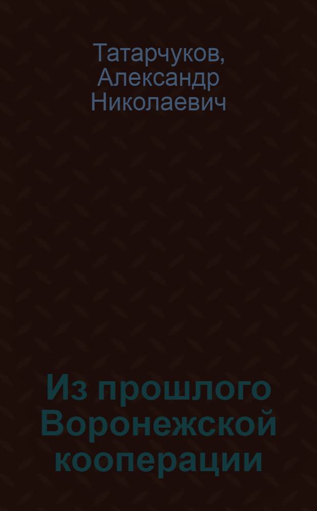 Из прошлого Воронежской кооперации : Городск. потребит. о-ва : Материалы по истории кооп. движения в Воронежск. губ