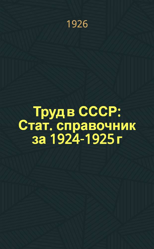 Труд в СССР : Стат. справочник за 1924-1925 г